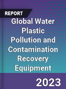 Global Water Plastic Pollution and Contamination Recovery Equipment Industry