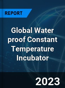 Global Water proof Constant Temperature Incubator Industry