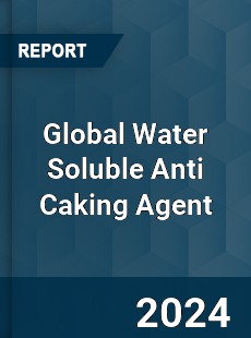 Global Water Soluble Anti Caking Agent Industry