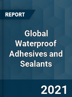 Global Waterproof Adhesives and Sealants Market