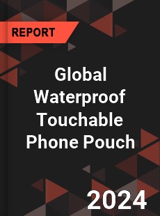 Global Waterproof Touchable Phone Pouch Industry