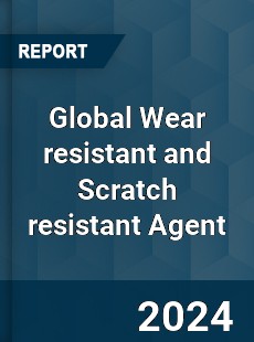 Global Wear resistant and Scratch resistant Agent Industry