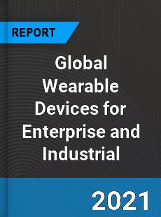 Global Wearable Devices for Enterprise and Industrial Market