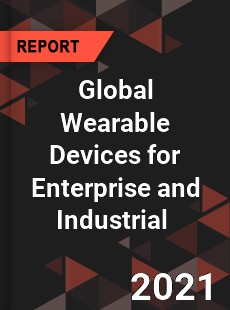 Global Wearable Devices for Enterprise and Industrial Market