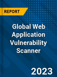 Global Web Application Vulnerability Scanner Industry