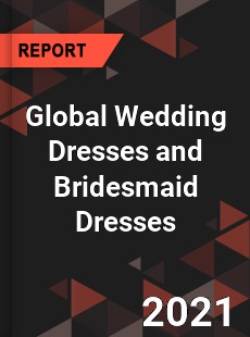 Global Wedding Dresses and Bridesmaid Dresses Market