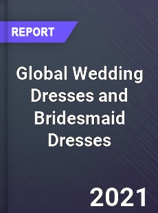 Global Wedding Dresses and Bridesmaid Dresses Market