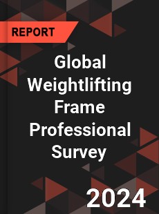 Global Weightlifting Frame Professional Survey Report