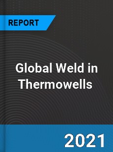 Global Weld in Thermowells Market