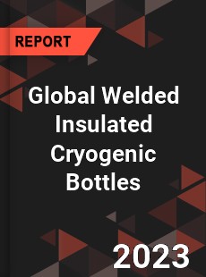 Global Welded Insulated Cryogenic Bottles Industry