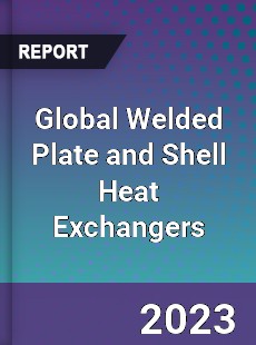 Global Welded Plate and Shell Heat Exchangers Industry