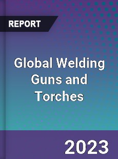 Global Welding Guns and Torches Industry