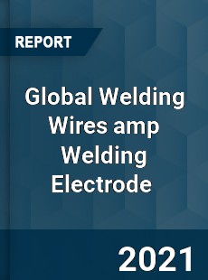 Global Welding Wires & Welding Electrode Market