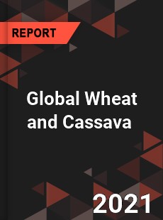 Global Wheat and Cassava Market