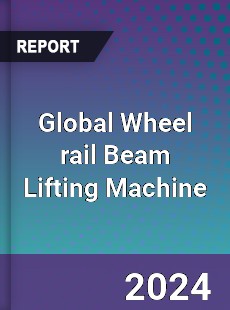 Global Wheel rail Beam Lifting Machine Industry