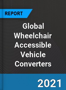 Global Wheelchair Accessible Vehicle Converters Market