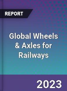 Global Wheels & Axles for Railways Market