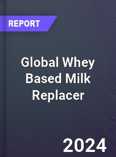 Global Whey Based Milk Replacer Market