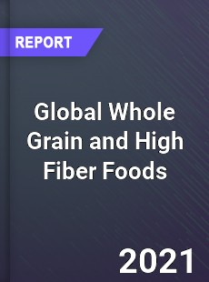 Global Whole Grain and High Fiber Foods Market