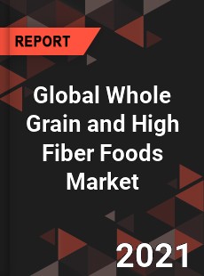 Global Whole Grain and High Fiber Foods Market