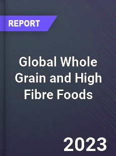 Global Whole Grain and High Fibre Foods Market