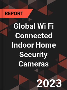 Global Wi Fi Connected Indoor Home Security Cameras Industry