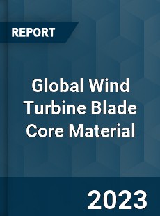 Global Wind Turbine Blade Core Material Industry