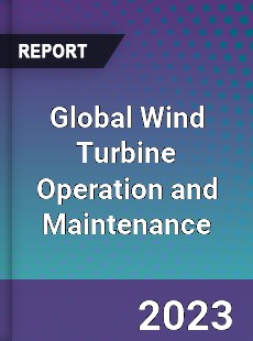 Global Wind Turbine Operation and Maintenance Market