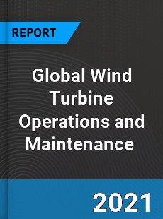 Global Wind Turbine Operations and Maintenance Market