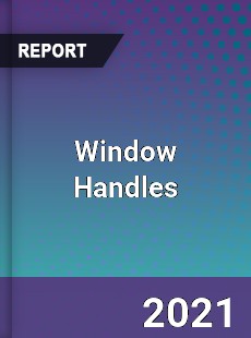 Global Window Handles Professional Survey Report