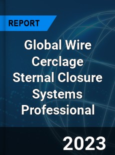 Global Wire Cerclage Sternal Closure Systems Professional Market