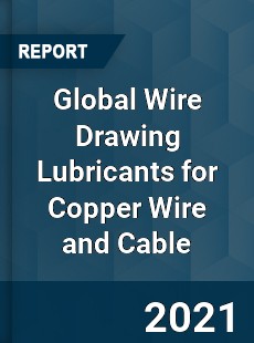 Global Wire Drawing Lubricants for Copper Wire and Cable Market