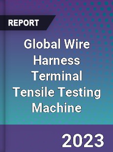 Global Wire Harness Terminal Tensile Testing Machine Industry