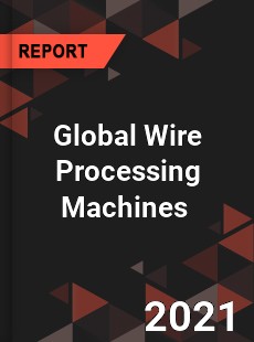 Global Wire Processing Machines Market