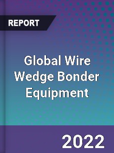 Global Wire Wedge Bonder Equipment Market