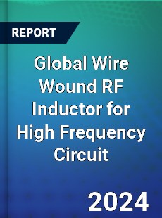 Global Wire Wound RF Inductor for High Frequency Circuit Industry