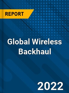 Global Wireless Backhaul Market