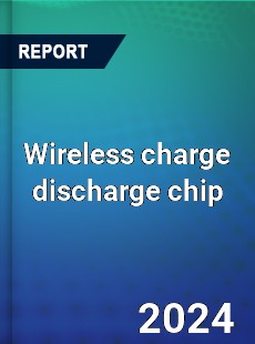 Global Wireless charge discharge chip Industry