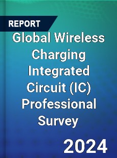 Global Wireless Charging Integrated Circuit Professional Survey Report