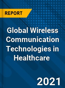 Global Wireless Communication Technologies in Healthcare Market