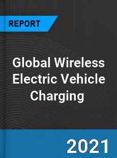 Global Wireless Electric Vehicle Charging Market