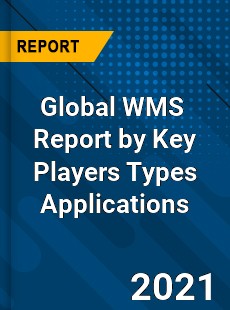 Global WMS Market Report by Key Players Types Applications