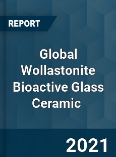 Global Wollastonite Bioactive Glass Ceramic Market