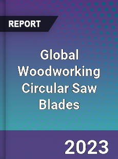 Global Woodworking Circular Saw Blades Industry