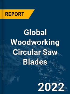 Global Woodworking Circular Saw Blades Market