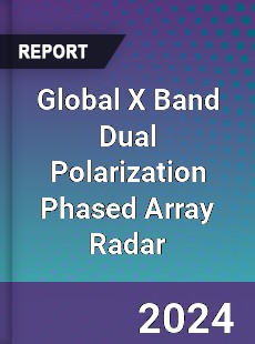 Global X Band Dual Polarization Phased Array Radar Industry