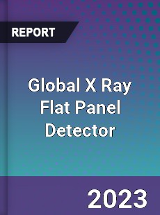 Global X Ray Flat Panel Detector Industry