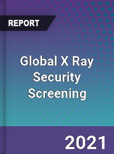 Global X Ray Security Screening Market