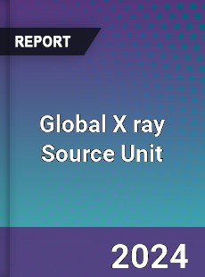 Global X ray Source Unit Industry