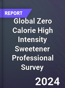 Global Zero Calorie High Intensity Sweetener Professional Survey Report